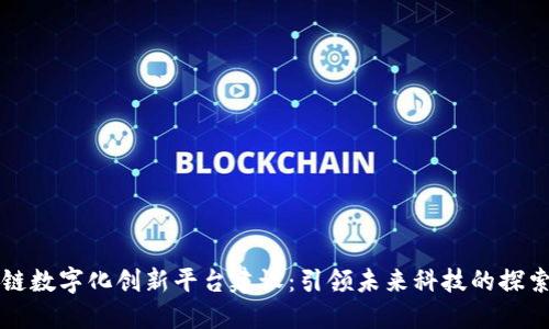 区块链数字化创新平台建设：引领未来科技的探索之路