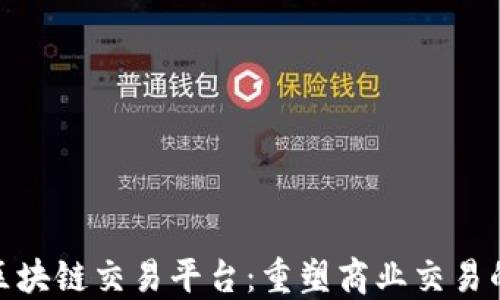 
B2B区块链交易平台：重塑商业交易的未来