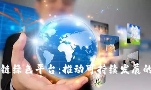 区块链绿色平台：推动可持续发展的未来