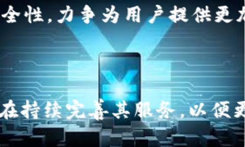 t p钱包是什么时候上市的

TP钱包（TokenPocket Wallet）是一款多链数字钱包，为用户提供了安全、便捷的数字资产管理服务。TP钱包致力于服务全球用户，并为其提供全面的区块链生态系统体验。关于TP钱包的上市时间，这里做一个详细的介绍。

TP钱包于2018年正式上线，开发团队致力于为用户提供一个安全、开放、去中心化的钱包服务。TP钱包支持多种主流区块链，包括 BTC、ETH、EOS 等，方便用户进行数字资产的存储与转账。从上线初期起，TP钱包凭借其用户友好的界面和强大的功能，迅速获得了大批用户的青睐。

TP钱包的推出不仅为用户提供了便捷的资产管理工具，同时也为使用区块链技术的项目提供了良好的基础设施支持。随着区块链技术的发展，TP钱包不断更新迭代，为其用户提供更加安全和便捷的服务。

目前，TP钱包已成为全球知名的钱包应用之一，且在多个国家和地区拥有大量用户。团队将继续致力于提升TP钱包的功能与安全性，力争为用户提供更加优质的数字资产管理体验。

总结

TP钱包自2018年上市以来，凭借其多链支持和用户友好界面，迅速赢得了市场的认可。随着区块链技术的不断发展，TP钱包也在持续完善其服务，以便更好地满足用户的需求。