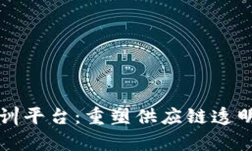 区块链物流实训平台：重塑供应链透明化与管理效率