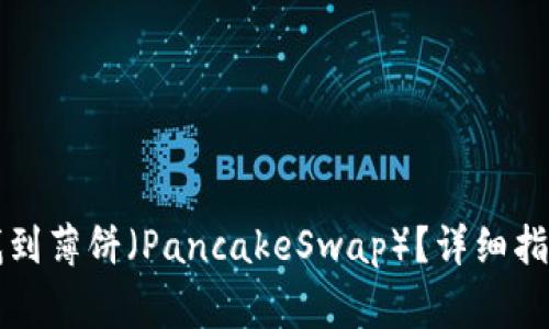 如何在TP钱包中找到薄饼（PancakeSwap）？详细指南与常见问题解答