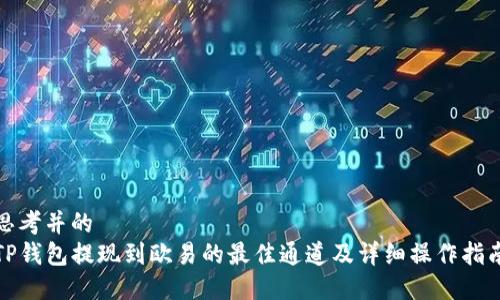 思考并的
TP钱包提现到欧易的最佳通道及详细操作指南