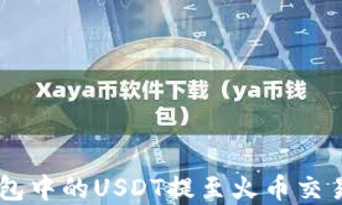 
如何将T P钱包中的USDT提至火币交易所：完整指南
