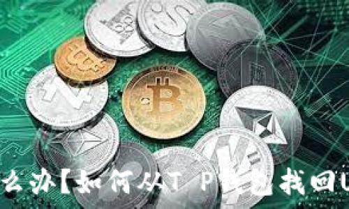  
货币转错链怎么办？如何从T P钱包找回U转错链的资产