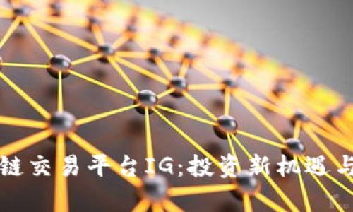 全球区块链交易平台IG：投资新机遇与风险解析
