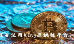 如何下载并使用King区块链平台：全面指南