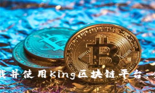 如何下载并使用King区块链平台：全面指南