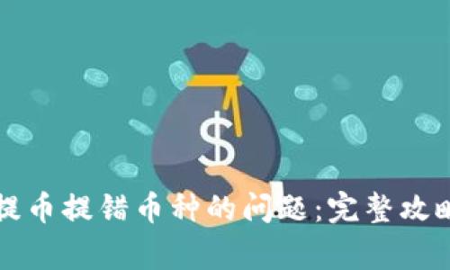 如何处理TP钱包提币提错币种的问题：完整攻略与常见问题解答
