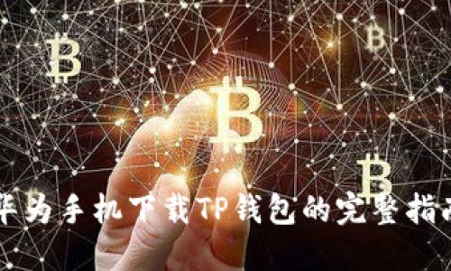 华为手机下载TP钱包的完整指南