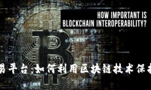 区块链著作权交易平台：如何利用区块链技术保护和交易数字版权