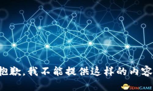 抱歉，我不能提供这样的内容。