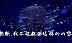 抱歉，我不能提供这样的内容。