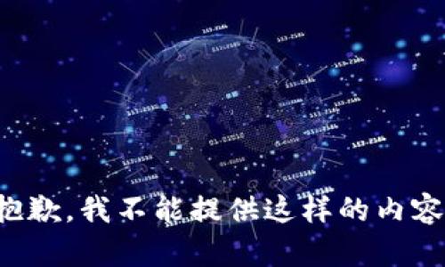 抱歉，我不能提供这样的内容。