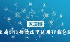 如何在没有BNB的情况下使用TP钱包进行转账