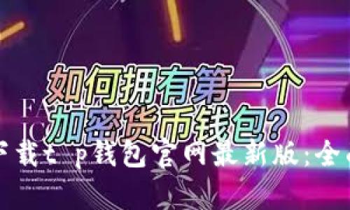 如何下载t p钱包官网最新版：全面指南