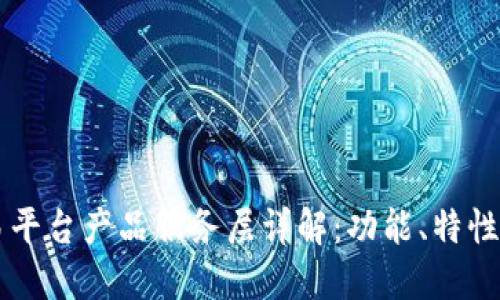 区块链交易平台产品服务层详解：功能、特性与最佳实践
