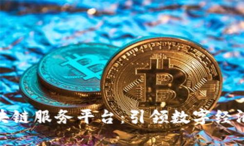 安徽区块链服务平台：引领数字经济新时代