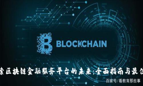 : 探索区块链金融服务平台的未来：全面指南与最佳实践