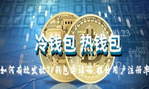 如何有效发放TP钱包邀请码，提升用户注册率