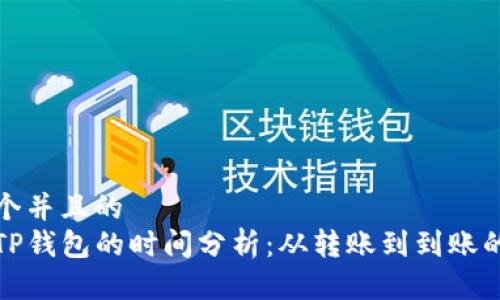 思考一个并且的  
提币到TP钱包的时间分析：从转账到到账的全过程