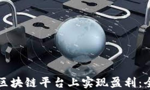 
如何在区块链平台上实现盈利：全面指南
