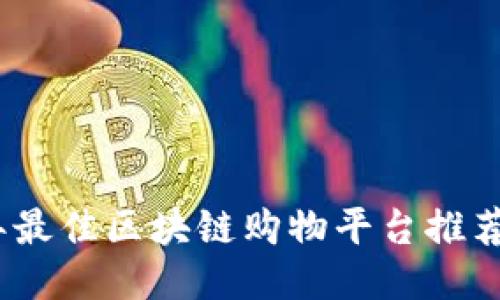 2023年最佳区块链购物平台推荐与评测
