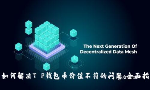: 如何解决T P钱包币价值不符的问题：全面指南