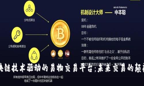 区块链技术驱动的易物交易平台：未来交易的颠覆者
