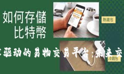 区块链技术驱动的易物交易平台：未来交易的颠覆者