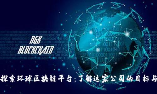 深入探索环球区块链平台：了解这家公司的目标与愿景