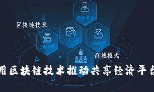 如何利用区块链技术推动共享经济平台与发展