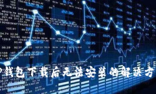 TP钱包下载后无法安装的解决方法