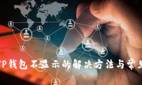 屎币转到TP钱包不显示的解决方法与常见问题解答
