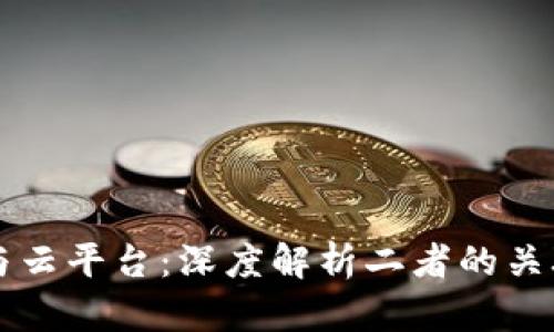 区块链与云平台：深度解析二者的关联与区别