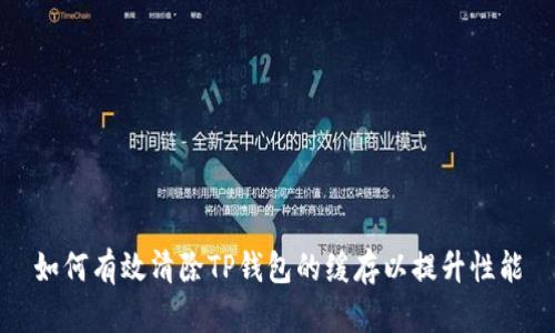 如何有效清除TP钱包的缓存以提升性能