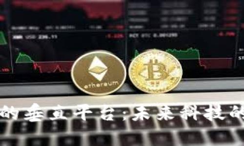 区块链的垂直平台：未来科技的颠覆者