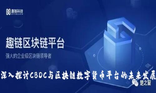 深入探讨CBDC与区块链数字货币平台的未来发展