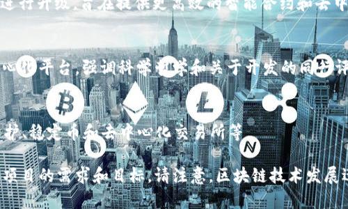 区块链平台是一种基于区块链技术的开发环境，可以支持应用程序的构建和部署，涵盖从智能合约到去中心化应用的多种功能。以下是一些知名的区块链平台：

1. **以太坊 (Ethereum)**：
   - 以太坊是一个开源的区块链平台，允许开发者构建和部署智能合约和去中心化应用程序（DApps）。以太坊的灵活性使其成为许多项目的基础。

2. **比特币 (Bitcoin)**：
   - 虽然比特币主要应用于加密货币交易，但它的区块链技术本身也为某些应用提供了基础。比特币区块链是最早和最知名的区块链技术。

3. **火币链 (Huobi Chain)**：
   - 火币链是一个公有链，旨在支持金融生态系统下的多种应用。它提供了快速、高效的交易处理能力。

4. **EOS**：
   - EOS是一个区块链平台，专为空力学和可扩展性设计。它支持高吞吐量和低交易费用，目标是提供一种更为用户友好的开发环境。

5. **超级账本 (Hyperledger)**：
   - 超级账本并不是一个具体的区块链，而是一个集合多个开源项目的组织，旨在推进区块链技术的发展，特别是在企业环境中。

6. **波卡 (Polkadot)**：
   - 波卡是一个多链框架，允许不同区块链之间相互连接和共享信息。波卡的独特性在于能够实现不同链的互操作性。

7. **链 (Chain)**：
   - 链是一个专注于企业用户的区块链平台，提供了高度安全的数据管理方案，适用于金融服务和数据交换的场景。

8. **Tezos**：
   - Tezos是一个自我修正的区块链，允许用户投票对其 protocol 进行升级，旨在提供更高效的智能合约和去中心化应用的开发体验。

9. **Cardano**：
   - Cardano是一个专注于区块链技术可持续性和生态系统的去中心化平台，强调科学哲学和关于开发的同行评审方法。

10. **阿波罗 (Apollo)**：
    - Apollo是一个综合性的区块链平台，提供多种功能，包括隐私保护、稳定币和去中心化交易所等。

这些平台各自有不同的特色，适合于不同的使用场景，具体选择依赖于项目的需求和目标。请注意，区块链技术发展迅速，新的平台和技术不断涌现，因此保持对最新动态的关注非常重要。