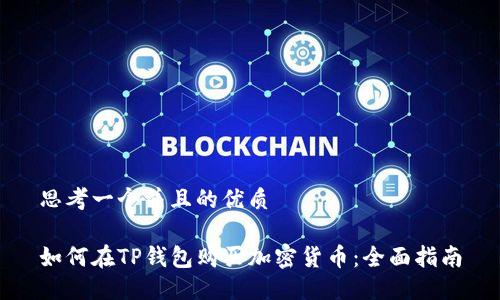 思考一个并且的优质

如何在TP钱包购买加密货币：全面指南