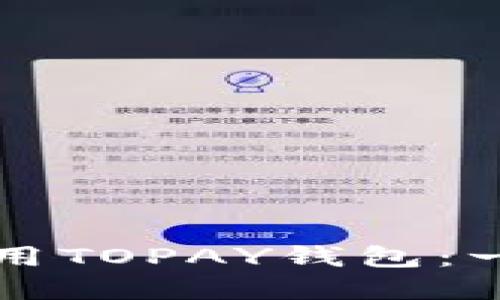 如何连接和使用TOPAY钱包：一步一步的指南