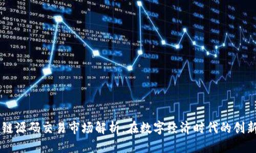 区块链源码交易市场解析：在数字经济时代的创新平台