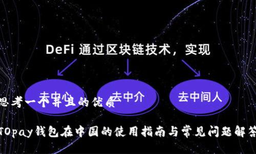 思考一个并且的优质

TOpay钱包在中国的使用指南与常见问题解答