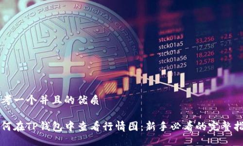 思考一个并且的优质

如何在TP钱包中查看行情图：新手必看的完整指南