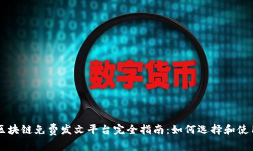 区块链免费发文平台完全指南：如何选择和使用