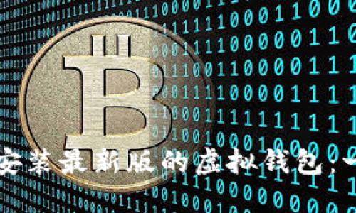 如何下载安装最新版的虚拟钱包：一步步指南
