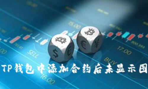 如何解决TP钱包中添加合约后未显示图标的问题