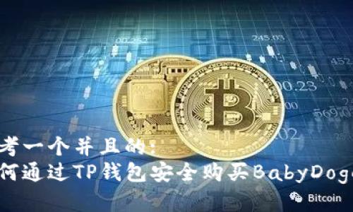 思考一个并且的:
如何通过TP钱包安全购买BabyDoge币