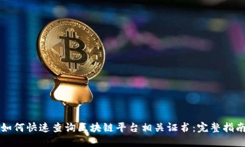 如何快速查询区块链平台相关证书：完整指南