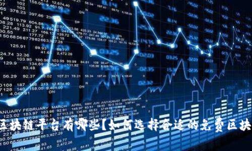 免费的区块链平台有哪些？如何选择合适的免费区块链平台？